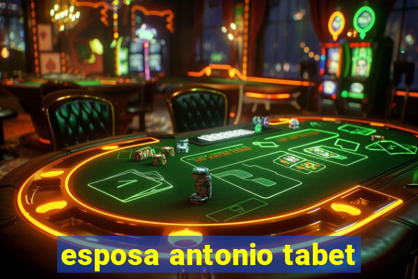 esposa antonio tabet